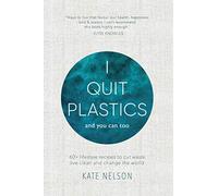 I Quit Plastics: And you can too. 60+ lifestyle recipes to cut waste, live clean and change the world