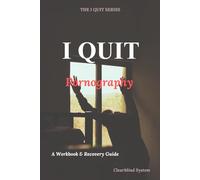 I Quit Pornography: A Guided Workbook for Overcoming Pornography Addiction, Rewiring Your Brain, and Living Free