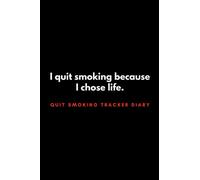 I quit smoking because I chose life- Quit Smoking Tracker Diary: Stop Smoking Tracker Journal for men and women