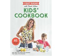 I Quit Sugar Kids Cookbook: 85 Easy and Fun Sugar-Free Recipes for Your Little People