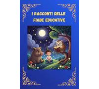 I racconti delle fiabe educative: Fiabe illustrate per bambini e bambine