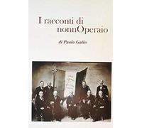 I Racconti di NonnOperaio: Vicende che non si leggono nei libri di storia (Opere Storiche)