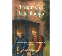 I Ragazzi Di Villa Raggio: Storia di un’estate, di una villa e di un segreto da tramandare
