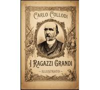 I Ragazzi Grandi di Carlo Collodi: Un capolavoro ritrovato di Carlo Collodi: intrighi, ipocrisia e drammi borghesi nella Firenze dell'Ottocento.