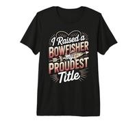I Raised A Bowfisher My Proudest Title Premium T-Shirt