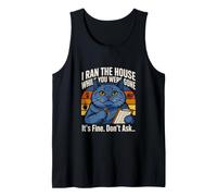 I Ran The House While You were Gone Its Fine Dont Ask Tank Top