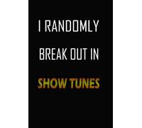 I Randomly Break Out In Show Tunes: Notebook, Musical Theater Lover Composition, gift music journal Diary, Perfect Size 6x9 Inches & 120 Pages For fans of music and melodies