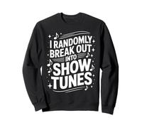 I Randomly Break Out Into Show Tunes Musical Theatre Drama Sweatshirt