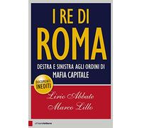 I re di Roma. Destra e sinistra agli ordini di mafia capitale