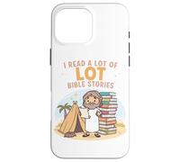 I Read A Lot Of Lot Bible Stories For Bible Lovers Case for iPhone 16 Pro Max