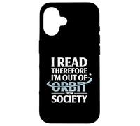 I Read Therefore I’m Out Of Orbit From Society Astronomy Case for iPhone 16
