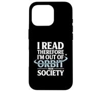 I Read Therefore I’m Out Of Orbit From Society Astronomy Case for iPhone 16 Pro