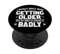 I Really Don't Mind Getting Older But My Body Taking Badly PopSockets Grip and Stand for Phones and Tablets
