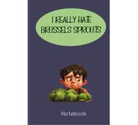 I REALLY HATE BRUSSELS SPROUTS: Notebook