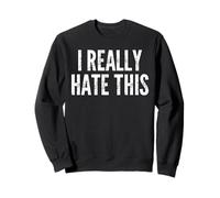 I Really Hate This -Funny Saying Sarcastic Cute Cool Novelty Sweatshirt