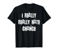 I Really Really Hate Change T-Shirt