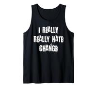 I Really Really Hate Change Tank Top