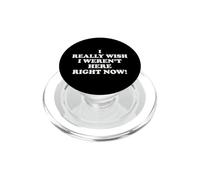 I Really Wish I Weren't Here Right Now Funny Sarcastic Humor PopSockets PopGrip for MagSafe