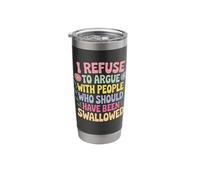 I Refuse to Argue with People Who Should Have Been Swallowed Stainless Steel Insulated Tumbler