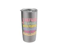 I Refuse to Argue with People Who Should Have Been Swallowed Stainless Steel Insulated Tumbler