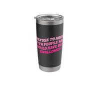 I Refuse to Argue with People who Should Have Been Swallowed Stainless Steel Insulated Tumbler