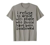 I Refuse to Argue with People Who Should Have Been Swallowed T-Shirt