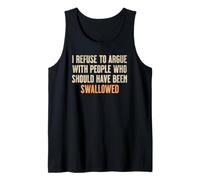 I Refuse to Argue with People Who Should Have Been Swallowed Tank Top