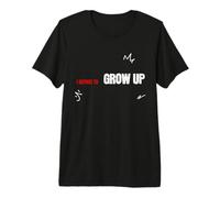 I Refuse to Grow Up Hoodie, Things I Refuse to Do Premium T-Shirt