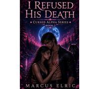 I REFUSED HIS DEATH: Not Even Death Could End It (Cursed Alpha - Book 3)