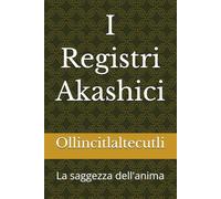 I Registri Akashici: La saggezza dell'anima (S.E.N.T.O. - Sinergie Evolutive Nei Trattamenti Olistici)