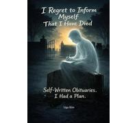 I Regret to Inform Myself That I Have Died: Self-Written Obituaries. I Had a Plan. (Ironic Short Stories)