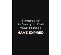 I Regret to Inform You That Your Fifties Have Expired: A Hilarious Memorable Birthday Notebook for Entering the Sixties in Style!