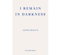 I Remain in Darkness - WINNER OF THE 2022 NOBEL PRIZE IN LITERATURE