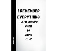 I Remember Everything: Funny Work Notebook with Sarcastic Quotes for Office, Meetings and HR, 120 Pages, 6x9 Journal: A humorous lined notebook for ... notice everything and choose when to respond