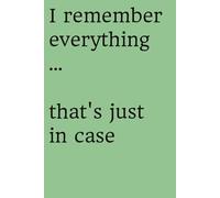 I remember everything ... that's just in case