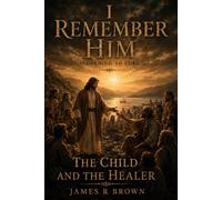 I Remember Him - According to Luke: The Child and the Healer: 5