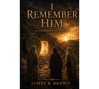 I Remember Him - According to Mark: A Biblical Historical Fiction Narrative Retelling of the Gospel of Mark