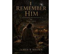 I Remember Him - According to Matthew: Book Three: The Cross Was the Cost. The Tomb Was Not the End.: 3