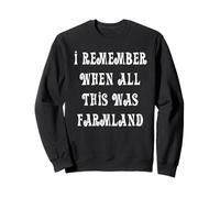 I Remember When All This Was Farmland Sweatshirt
