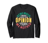 I Remember When I Asked Your Opinion Yeah Me Neither Long Sleeve T-Shirt