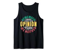 I Remember When I Asked Your Opinion Yeah Me Neither Tank Top