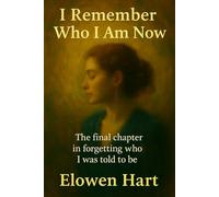 I Remember Who I Am Now: The final chapter in forgetting who I was told to be (The Voice in Your Head Is Not You)