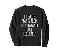 I Rescue Plants From The Clearance Rack Regularly Sweatshirt