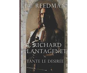 I, Richard Plantagenet: Tante le Desiree: Volume 1