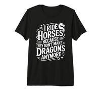 I Ride Horses Because They Don't Make Dragons Anymore Funny Premium T-Shirt