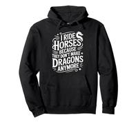 I Ride Horses Because They Don't Make Dragons Anymore Funny Pullover Hoodie
