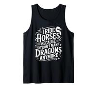 I Ride Horses Because They Don't Make Dragons Anymore Funny Tank Top