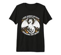 I Ride Horses Because They Don't Make Dragons Anymore Premium T-Shirt