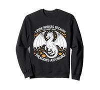 I Ride Horses Because They Don't Make Dragons Anymore Sweatshirt