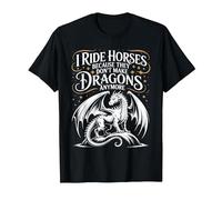 I Ride Horses Because They Don't Make Dragons Anymore T-Shirt, Men, Black, Medium